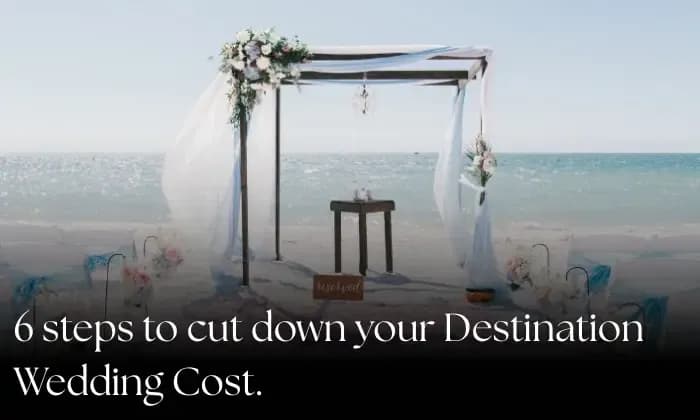 6 Steps to Cut Down Your Destination Wedding Cost