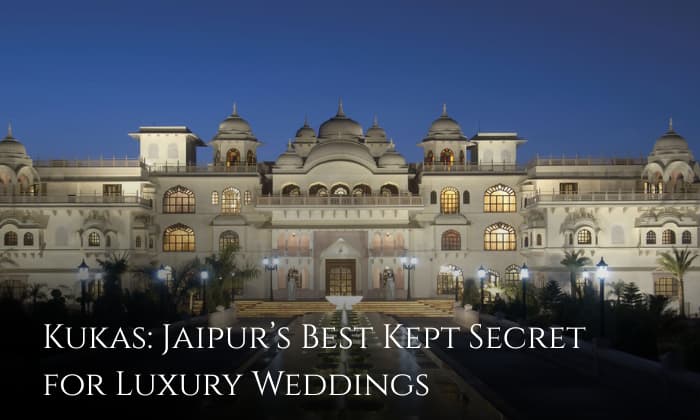Kukas: Jaipur’s Best Kept Secret for Luxury Weddings