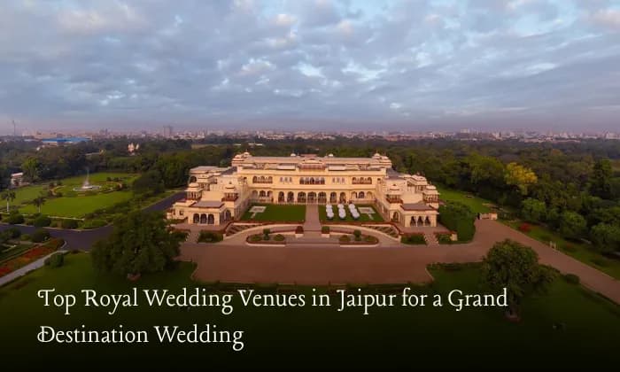Best Royal Wedding Locations in Jaipur for Large Destination Celebrations