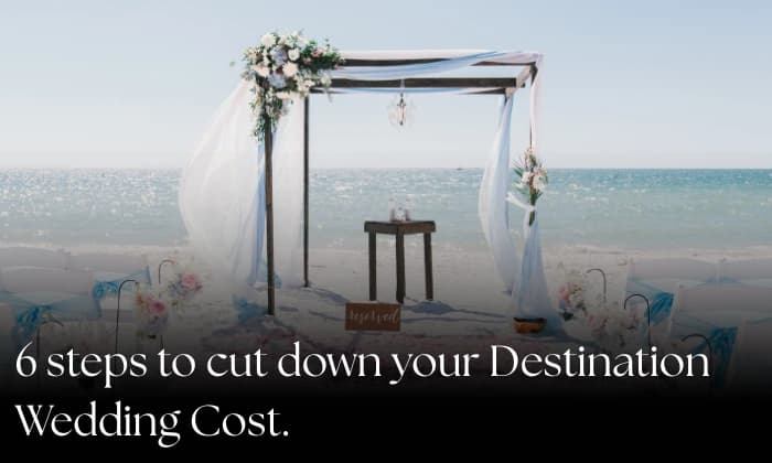 6 Steps to Cut Down Your Destination Wedding Cost
