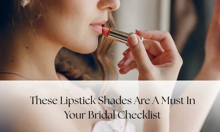 These Lipstick Shades Are a Must in Your Bridal Checklist These Lipstick Shades Are a Must in Your Bridal Checklist