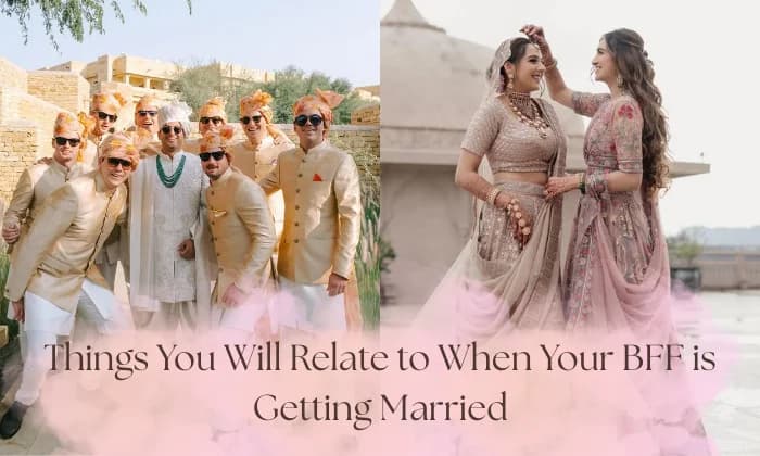 Things You Will Relate to When Your BFF is Getting Married Things You Will Relate to When Your BFF is Getting Married